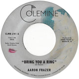 FRAZER, AARON <BR><I> BRING YOU A RING / YOU DON'T WANNA BE MY BABY 7"</I>