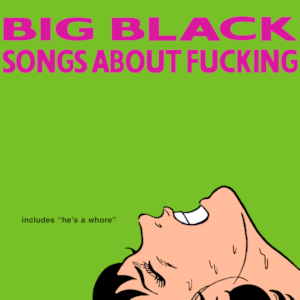BIG BLACK <br><I> SONGS ABOUT F*CKING LP</I>