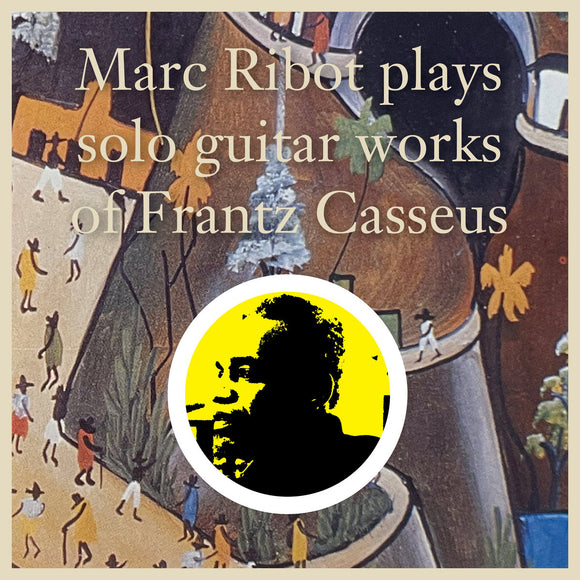 RIBOT, MARC <BR><I> PLAYS SOLO GUITAR WORKS OF FRANTZ CASSEUS 2LP</I><BR><BR>