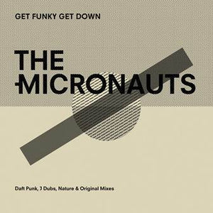 MICRONAUTS, THE <BR><I> GET FUNKY GET DOWN (Daft Punk, J Dubs, Nature & Original Mixes)[Ltd 12’’] EP</I>